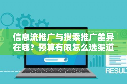 信息流推广与搜索推广差异在哪？预算有限怎么选渠道？