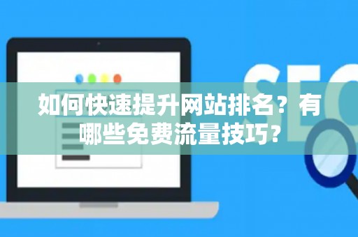 如何快速提升网站排名？有哪些免费流量技巧？