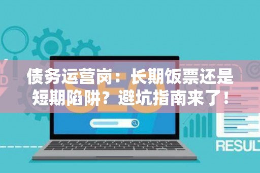 债务运营岗：长期饭票还是短期陷阱？避坑指南来了！